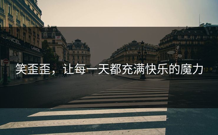 笑歪歪，让每一天都充满快乐的魔力