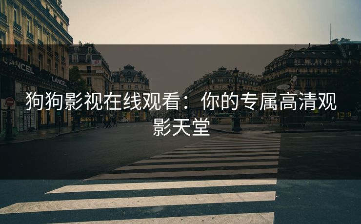 狗狗影视在线观看：你的专属高清观影天堂