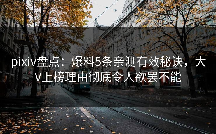 pixiv盘点：爆料5条亲测有效秘诀，大V上榜理由彻底令人欲罢不能